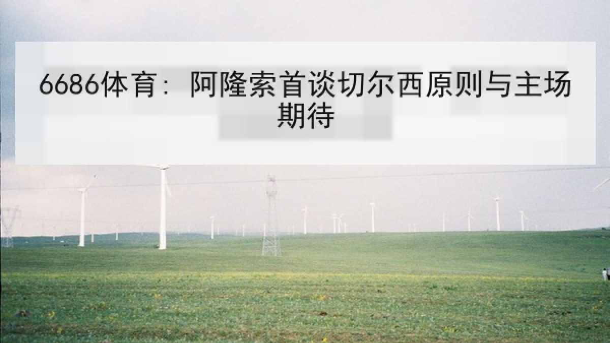 6686体育: 阿隆索首谈切尔西原则与主场期待